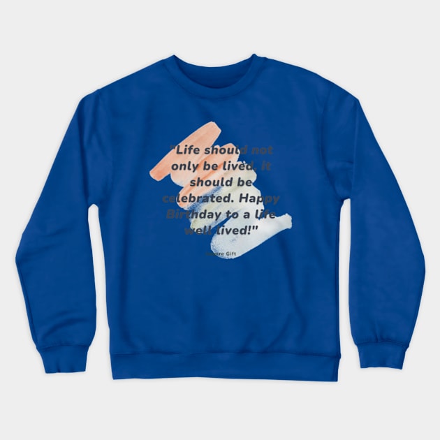 Life should not only be lived, it should be celebrated. Happy Birthday to a life well lived! Crewneck Sweatshirt by Inspire Gift